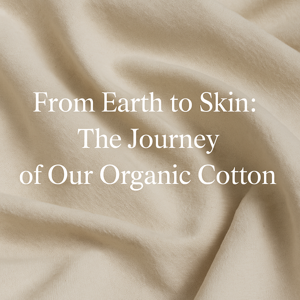 From Earth to Skin: The Journey of Our Organic Cotton